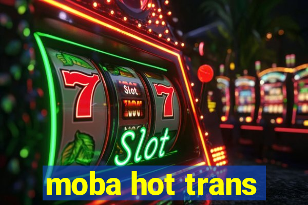 moba hot trans